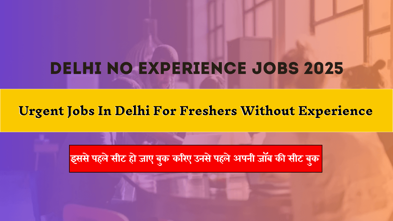 Urgent Jobs In Delhi For Freshers Without Experience